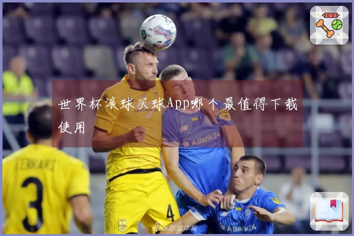 世界杯滚球买球App哪个最值得下载使用