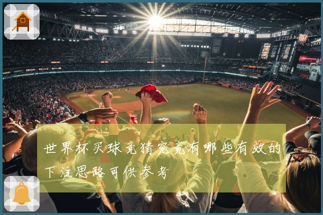 世界杯买球竞猜究竟有哪些有效的下注思路可供参考